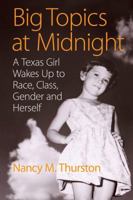 Big Topics at Midnight: A Texas Girl Wakes Up to Race, Class, Gender and Herself 0985451017 Book Cover