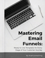 Mastering Your Email Funnels: Ready-to-Use Templates for Every Stage of Your Customer Journey B0GNQMM8CQ Book Cover