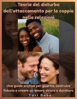 Teoria del disturbo dell'attaccamento per le coppie nelle relazioni: Una guida pratica per guarire, costruire fiducia e creare un amore sicuro e duraturo (Italian Edition) B0FMRCRTQM Book Cover