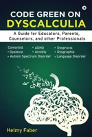 Code Green on Dyscalculia: A Guide for Educators, Parents, Counselors, and other Professionals 1685389341 Book Cover