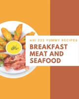 Ah! 222 Yummy Breakfast Meat and Seafood Recipes: Unlocking Appetizing Recipes in The Best Yummy Breakfast Meat and Seafood Cookbook! B08PJG9ZD8 Book Cover