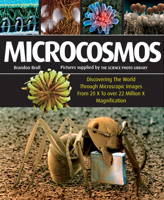 Microcosmos: Discovering The World Through Microscopic Images From 20 X to Over 22 Million X Magnification 1554077141 Book Cover