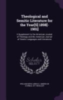 Theological and Semitic Literature for the Year[s] 1898[-1901]: A Supplement to the American Journal of Theology and the American Journal of Semite Languages and Literatures 1359029133 Book Cover