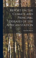 Report on the Climate and Principal Diseases of the African Station B0BNQV38FM Book Cover