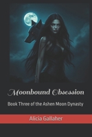 Moonbound Obsession: Book Three of the Ashen Moon Dynasty B0GYNWYBTD Book Cover