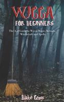 Wicca for Beginners: The A-Z Guide to Wicca Magic, Rituals, Witchcraft and Spells 1080386572 Book Cover