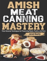Amish Meat Canning Mastery: Time-Honored Techniques for Preserving Meats, Poultry, and More B0DQCSZR9D Book Cover