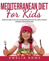 Mediterranean Diet for Kids: Complete Guide to Follow the Mediterranean Diet Including a Specific Cookbook Dedicated to Kids 1803358327 Book Cover