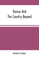 Kansas And The Country Beyond: On The Line Of The Union Pacific Railway, Eastern Division, From The Missouri To The Pacific Ocean: Partly From ... A Series Of Letters To The Pittsburgh Gazette 9354489591 Book Cover