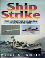 Ship Strike: The History of Air to Sea Weapon Systems 1853107735 Book Cover