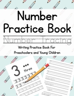Number Practice Book: Number Tracing - Writing Practice for Preschoolers and Young Children - Perfect for Children Ages 3-5, or Any Child Who Needs a Little Extra Writing Practice B084Z7XVHM Book Cover