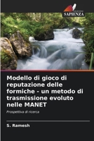 Modello di gioco di reputazione delle formiche - un metodo di trasmissione evoluto nelle MANET: Prospettiva di ricerca 6205827468 Book Cover