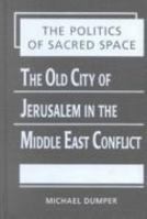 The Politics of Sacred Space: The Old City of Jerusalem in the Middle East Conflict 158826226X Book Cover