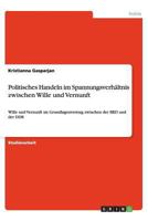 Politisches Handeln im Spannungsverhältnis zwischen Wille und Vernunft: Wille und Vernunft im Grundlagenvertrag zwischen der BRD und der DDR 3656434034 Book Cover