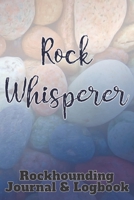 Rock Whisperer: Rockhounding Journal & Logbook for Rock Lovers, Geologists and Lapidarists 169388738X Book Cover