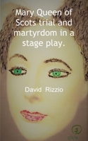 Mary Queen of Scots trial and martyrdom in a stage play. 1803027231 Book Cover