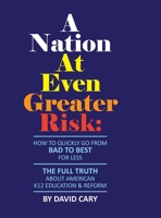 A Nation At Even Greater Risk - Full Color Hard Cover: How To Quickly Go From BAD To BEST For Less 1794750304 Book Cover