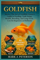 GOLD FISH: Master The Art of Goldfish Owner’s Guide to Feeding, Tank Setup, Health, Breeding, and Long-Term Care for Beginners and Hobbyists B0FSXQ3DF3 Book Cover