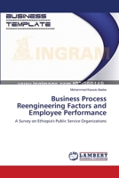 Business Process Reengineering Factors and Employee Performance: A Survey on Ethiopia's Public Service Organizations 3659163929 Book Cover