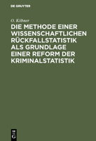 Die Methode Einer Wissenschaftlichen R�ckfallstatistik ALS Grundlage Einer Reform Der Kriminalstatistik 3111166317 Book Cover