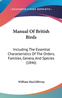 Manual of British Birds: Including the Essential Characteristics of the Orders, Families, Genera, and Species 1354403193 Book Cover