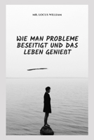 Wie Man Probleme Beseitigt Und Das Leben Genie�t B0BB5RQLQG Book Cover