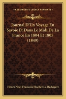 Journal D'Un Voyage En Savoie Et Dans Le Midi De La France En 1804 Et 1805 (1849) 1160126399 Book Cover