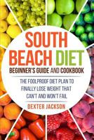 South Beach Diet Beginner's Guide and Cookbook with 31+ Delicious and Supercharged Recipes: The Foolproof Diet Plan to Finally Lose Weight Fast That Can't and Won't Fail 154495333X Book Cover