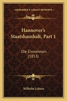Hannover's Staatshaushalt, Part 1: Die Einnahmen (1853) 1161193154 Book Cover
