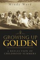 Growing Up Golden: A Reflection of Childhood Summers 1465397205 Book Cover