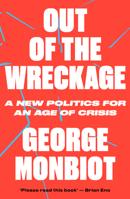 Out of the Wreckage: A New Politics for an Age of Crisis 1786632896 Book Cover