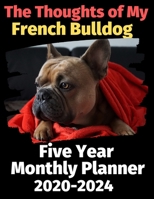 The Thoughts of My French Bulldog: Five Year Monthly Planner 2020-2024 1673751768 Book Cover