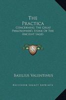 The Practica: Concerning The Great Philosopher's Stone Of The Ancient Sages 1425300243 Book Cover