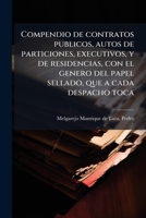 Compendio De Contratos Públicos, Autos De Particiones, Executivos Y De Residencias, Con El Género Del Papel Sellado Que A Cada Despacho Toca 1246078562 Book Cover
