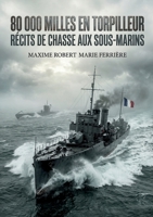 80 000 Milles en torpilleur - Récits de chasse aux sous-marins: Les récits poignants d'un officier de marine français à bord d'un torpilleur durant la Première Guerre mondiale (French Edition) B0GXY2VNCW Book Cover