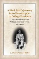 A Black Man's Journey from Sharecropper to College President: The Life and Work of William Johnson Trent, 1873-1963 194254538X Book Cover