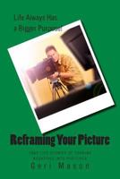 Reframing Your Picture: True Life Stories of Turning Negatives Into Positives 1500625639 Book Cover