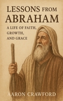 Lessons from Abraham - A Life of Faith, Growth, and Grace B0G7XTPT6H Book Cover