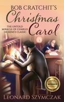 Bob Cratchit's Christmas Carol: The Untold Miracle of Charles Dickens's Classic 0996956662 Book Cover