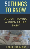 50 Things to Know About Having a Premature Baby: A Mothers Perspective B08LNBW5CQ Book Cover