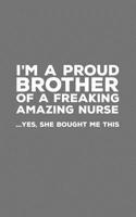 I'm A Proud Brother Of A Freaking Amazing Nurse: Funny I'm A Proud Brother Of A Freaking Amazing Nurse Awesome Notebook Humor Doodle Diary Book Gift From Freaking Smartass Sister to Brothers - Yes She 1097468267 Book Cover