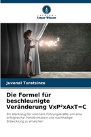 Die Formel für beschleunigte Veränderung VxP²xAxT=C: Ein Werkzeug für visionäre Führungskräfte, um eine erfolgreiche Transformation und nachhaltige Entwicklung zu erreichen 6205974185 Book Cover