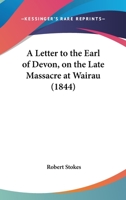 A Letter To The Earl Of Devon, On The Late Massacre At Wairau 1436736625 Book Cover