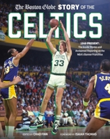 The Boston Globe Story of the Celtics: 1946-Present: The Inside Stories and Acclaimed Reporting on the NBA’s Banner Franchise 0762487534 Book Cover