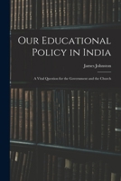 Our Educational Policy in India: A Vital Question for the Government and the Church 1018458077 Book Cover