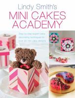 Lindy Smith's Mini Cakes Academy: Step-By-Step Expert Cake Decorating Techniques for 30 Mini Cake Designs 1446304086 Book Cover