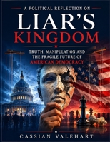 A Political Reflection on Liar’s Kingdom: Truth, Manipulation and the Fragile Future of American Democracy B0H2X83PY3 Book Cover