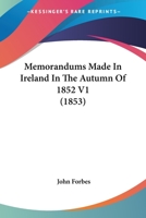 Memorandums Made In Ireland In The Autumn Of 1852 V1 (1853) 1164922092 Book Cover