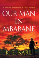 Our Man in Mbabane: A Novel Based on a True Story B0BNP7HNNV Book Cover