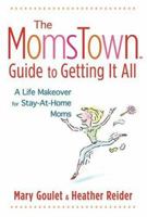 The Momstown Guide to Getting it All: A Life Makeover for Stay-at-Home Moms 1401307876 Book Cover